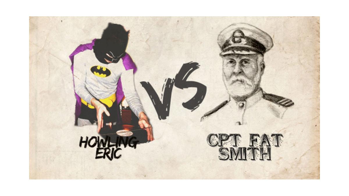 Howling Eric vs Cpt Fat Smith