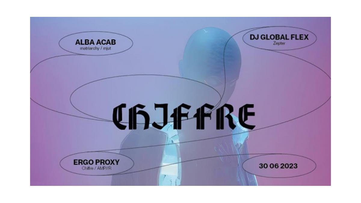 CHIFFRE w/ ALBA ACAB, DJ GLOBAL FLEX, ERGO PROXY
