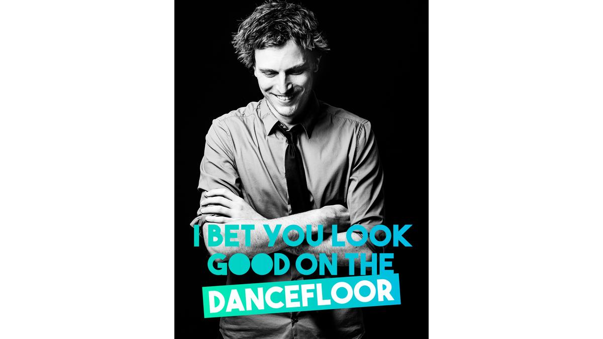 i bet you look good on the dancefloor